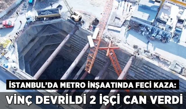 Metro inşaatında feci kaza: Vinç devrildi 2 işçi can verdi