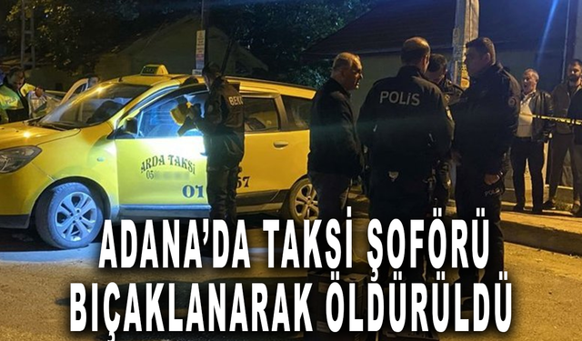 Adana'da bir taksici, tartıştığı kişi tarafından bıçaklanarak öldürüldü