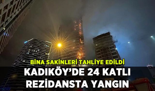 Kadıköy'de 24 katlı rezidansta yangın: Bina sakinleri tahliye edildi