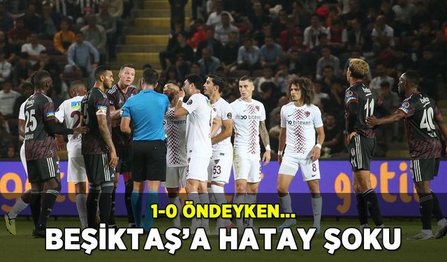 Hatayspor-Beşiktaş maç sonucu: Kara kartal şoku yaşadı