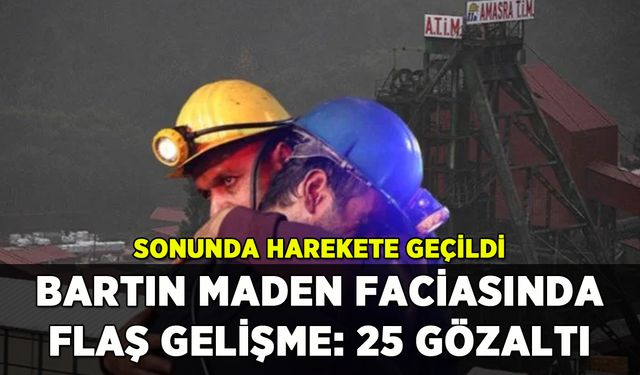 Bartın'daki maden faciasında flaş gelişme: 25 gözaltı kararı