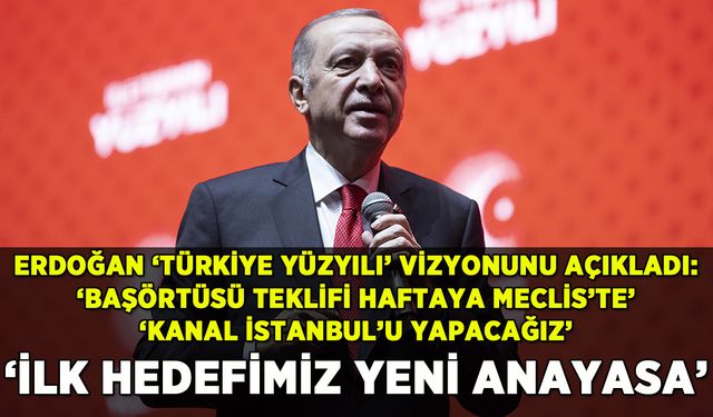 Erdoğan 'Türkiye Yüzyılı' vizyonunu açıkladı: 'İlk hedefimiz yeni anayasa'