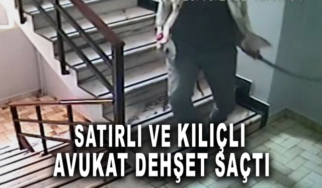 İstanbul'da bir avukat kılıç ve satırla dehşet saçtı