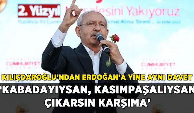 Kılıçdaroğlu'ndan Erdoğan'a aynı davet: 'Kasımpaşalıysan çıkarsın karşıma'
