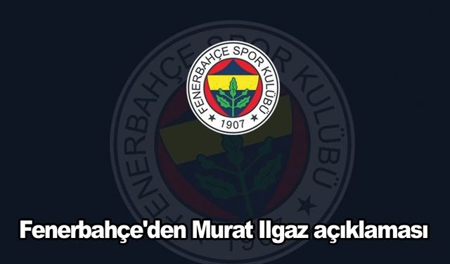 Son dakika... Fenerbahçe'den Murat Ilgaz açıklaması