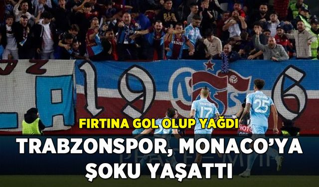 Trabzonspor Monaco'ya şoku yaşattı: Fırtına gol olup yağdı