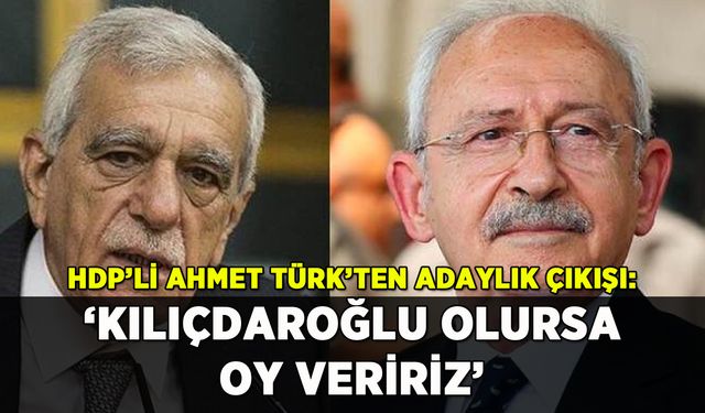 HDP'li Ahmet Türk'ten adaylık çıkışı: 'Kılıçdaroğlu olursa oy veririz'