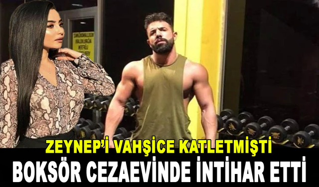 Zeynep'i vahşice katleden boksör, cezaevinde intihar etti