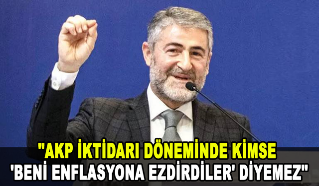 Bakan Nebati: AKP iktidarı döneminde kimse 'Beni enflasyona ezdirdiler' diyemez