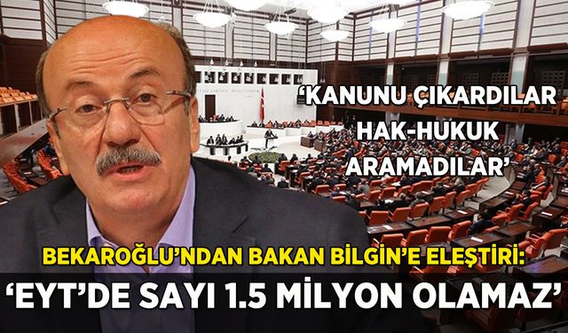 Bekaroğlu'ndan Bakan Bilgin'e eleştiri: 'EYT'de sayı 1.5 milyon olamaz'