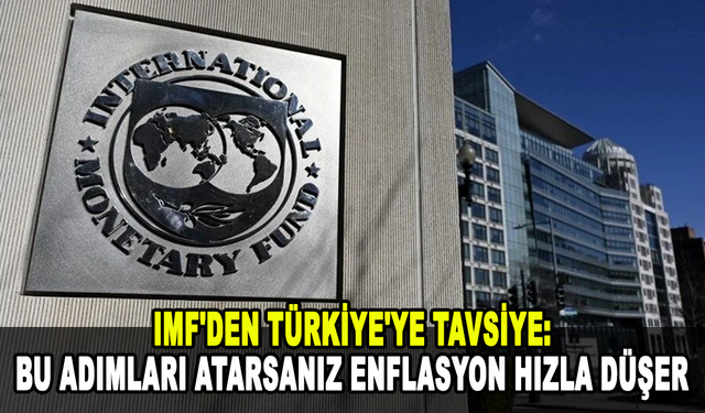 IMF'den Türkiye'ye tavsiye: Bu adımları atarsanız enflasyon hızla düşer