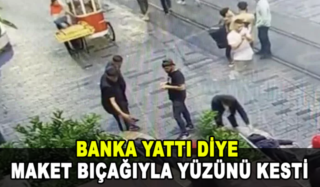 İstanbul'da dehşet! Banka yattı diye maket bıçağıyla yüzünü kesti