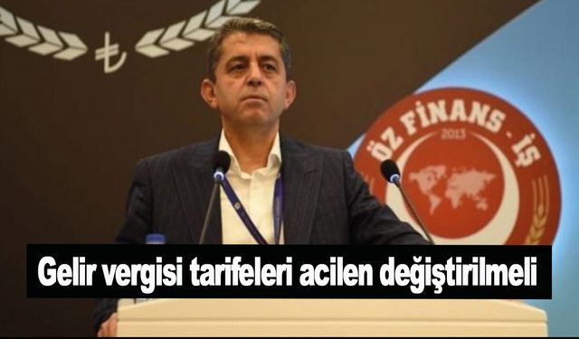 Öz Finans-İş Genel Başkanı Ahmet Eroğlu: "Gelir vergisi tarifeleri acilen değiştirilmeli"