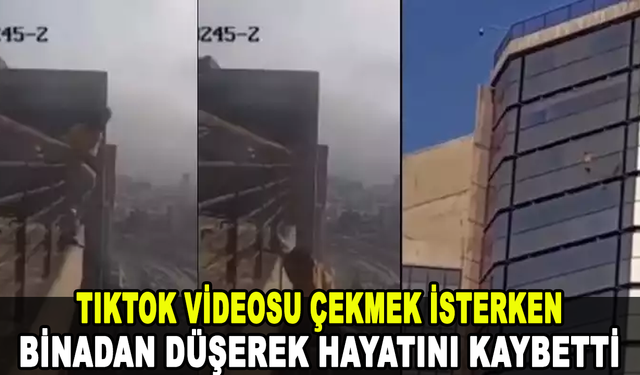 Tiktok videosu çekmek isterken binadan düşerek hayatını kaybetti