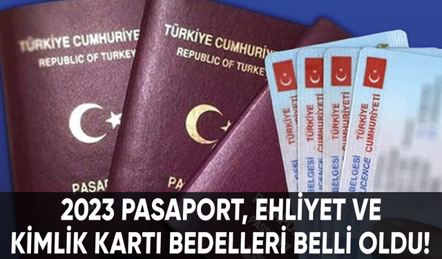 2023 pasaport, ehliyet ve kimlik kartı bedelleri belli oldu!