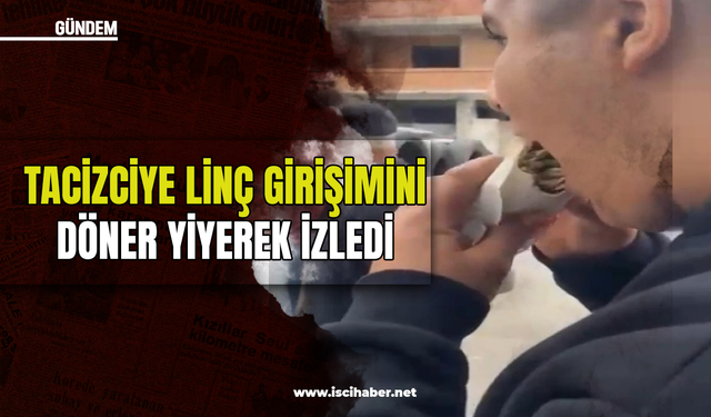 Adana'da tacizciye linç girişimini döner yiyerek izledi