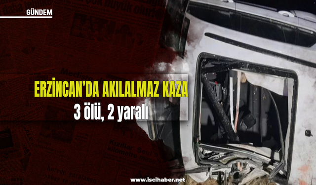 Erzincan’da akılalmaz kaza: 3 ölü, 2 yaralı