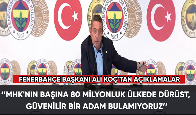 Fenerbahçe Başkanı Ali Koç’tan olay açıklamalar