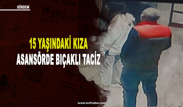 Gaziantep'te dehşet! 15 yaşındaki kıza asansörde bıçaklı taciz