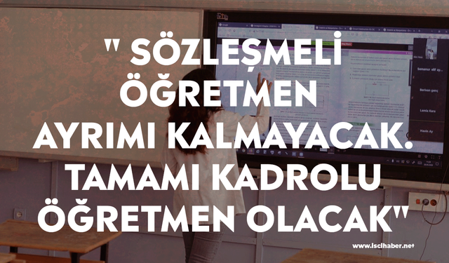Kılıçdaroğlu: " Sözleşmeli öğretmen ayrımı kalmayacak. Tamamı kadrolu öğretmen olacak."