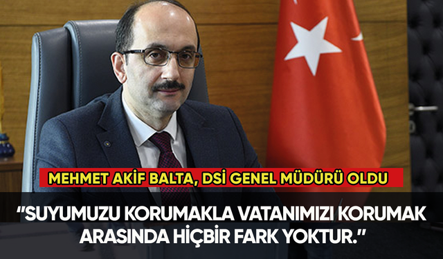 Mehmet Akif Balta, DSİ Genel Müdürü oldu