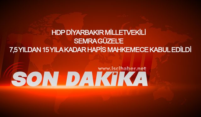Milletvekili Semra Güzel’e 7,5 yıldan 15 yıla kadar hapis cezası...