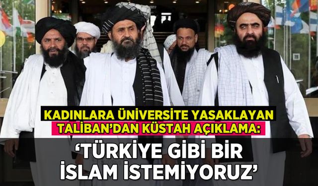 Taliban'dan küstah açıklama: 'Türkiye gibi bir İslam istemiyoruz'