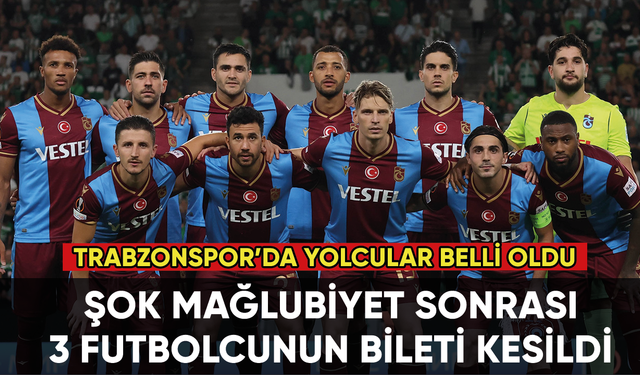 Trabzonspor'da 3 futbolcu yolcu