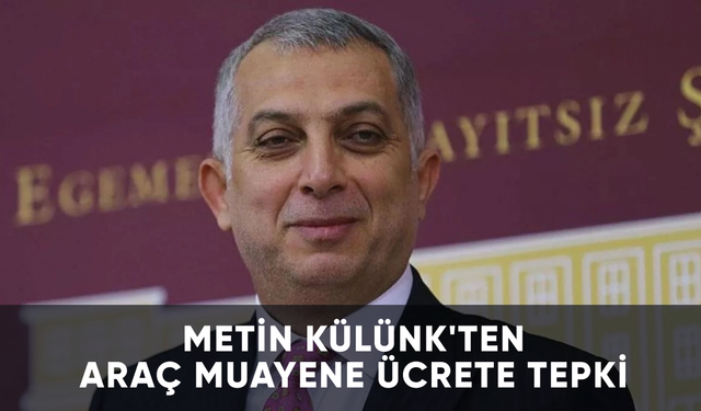 AK Parti'li Milletvekili Metin Külünk'ten araç muayene ücretine tepki