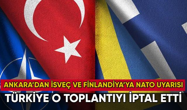Türkiye'den İsveç ve Finlandiya'ya NATO uyarısı: Üçlü toplantı iptal edildi