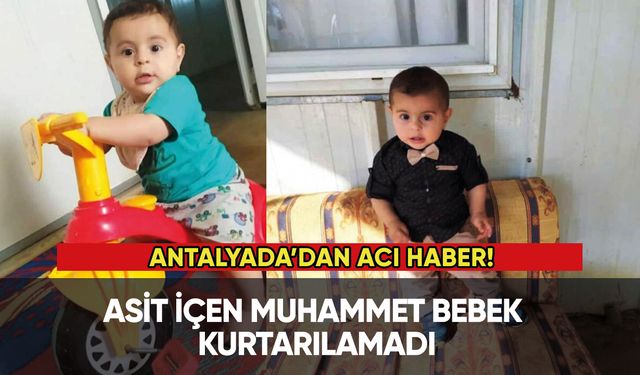 Antalya'dan acı haber! Asit içen Muhammet bebek kurtarılamadı