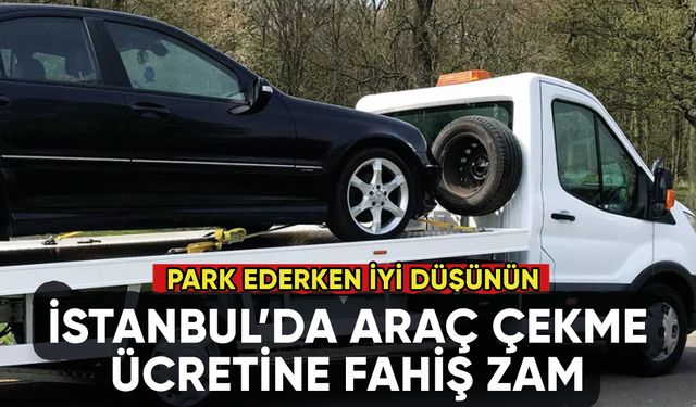 İstanbul'da araç çekme ücretine fahiş zam