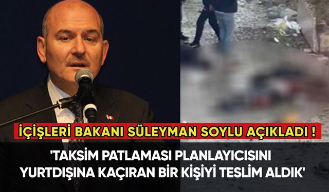 Bakan Soylu açıkladı: Taksim patlamasıyla ilgili son dakika gelişmesi