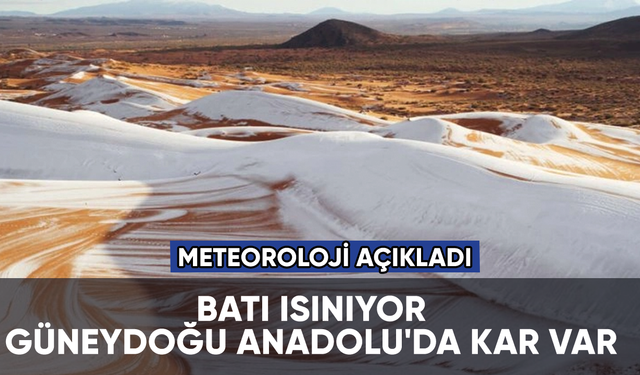Batı ısınıyor, Güneydoğu Anadolu'da kar var