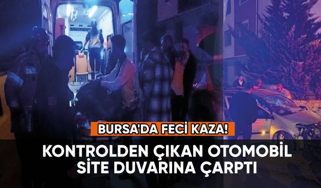 Bursa'da feci kaza: Kontrolden çıkan araç site duvarına çarptı