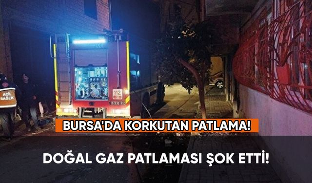 Bursa'da feci yangın: Doğal gaz patlaması şok etti!