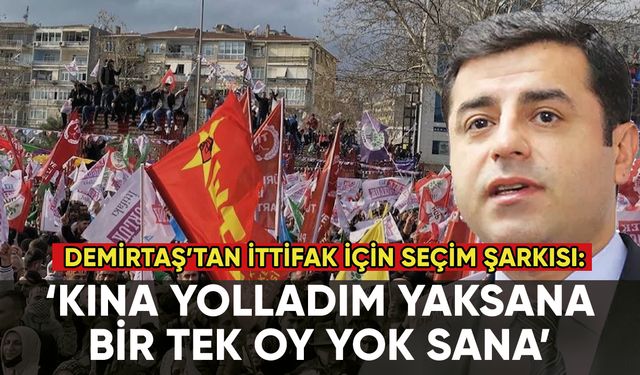 Selahattin Demirtaş'tan ittifak için seçim şarkısı: 'Kına yolladım yaksana'