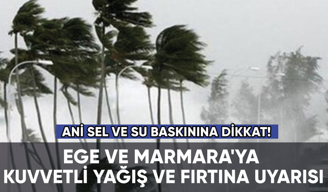 Ege ve Marmara'ya kuvvetli yağış ve fırtına uyarısı