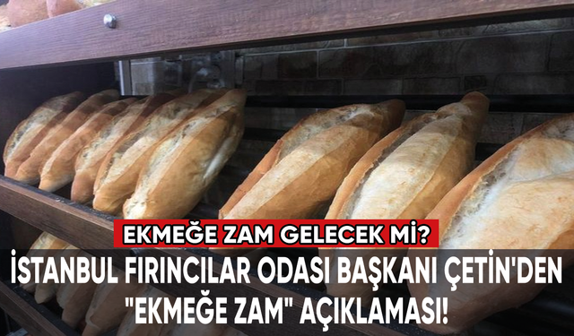 Ekmeğe zam gelecek mi? İstanbul Fırıncılar Odası Başkanı Çetin açıkladı!