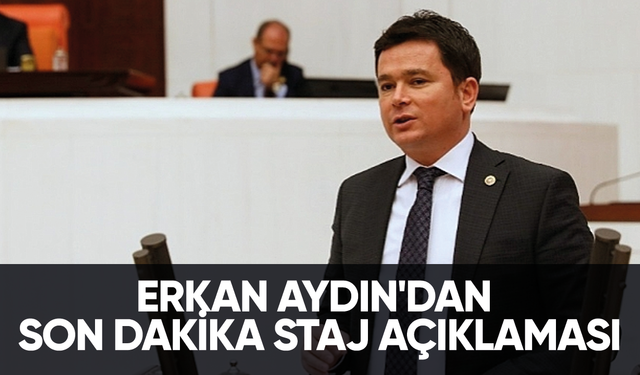 Erkan Aydın'dan son dakika staj açıklaması