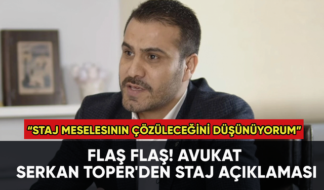 Flaş flaş! Avukat Serkan Toper'den staj açıklaması