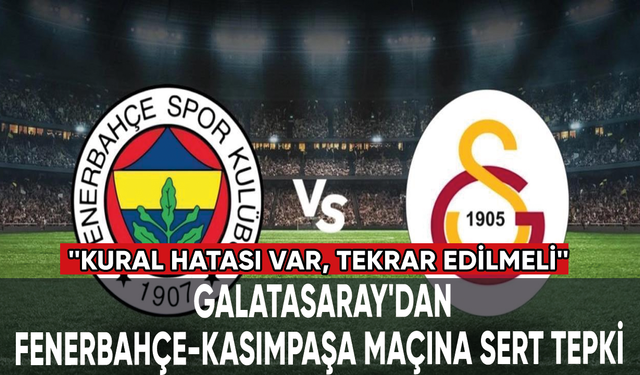 Galatasaray'dan Fenerbahçe-Kasımpaşa maçına sert tepki: Kural hatası var, tekrar edilmeli