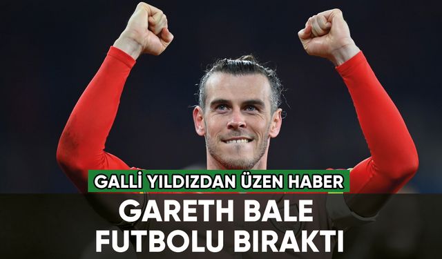 Gareth Bale futbolu bıraktığını duyurdu
