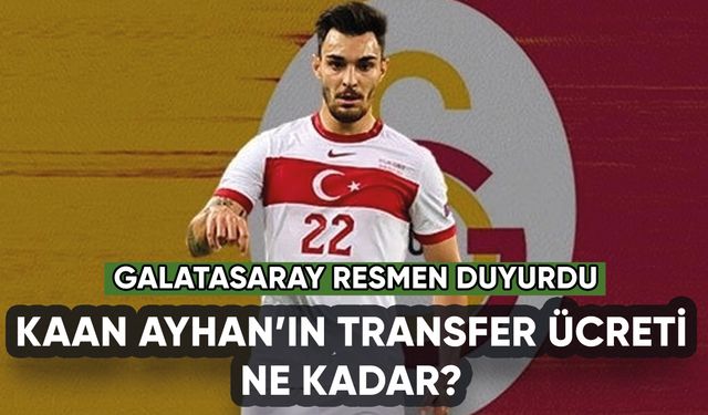 Galatasaray Kaan Ayhan'ı duyurdu: İşte transfer ücreti