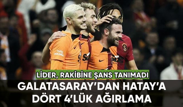 Galatasaray'dan Hatay'a dört 4'lük ağırlama