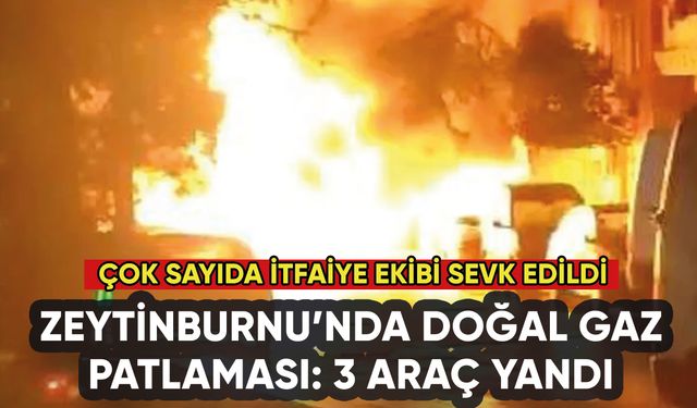 Zeytinburnu'nda doğal gaz patlaması: 3 araç yandı