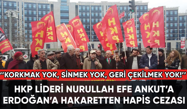 HKP Genel Başkanı Nurullah Efe Ankut'a ‘Erdoğan’a hakaret’ten hapis cezası
