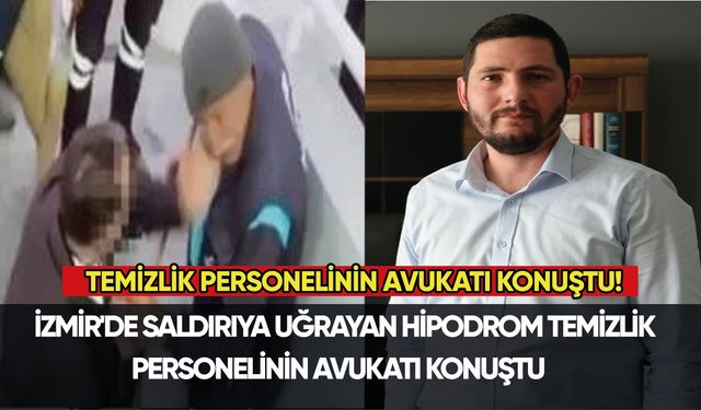 İzmir'de saldırıya uğrayan hipodrom temizlik personelinin avukatı konuştu