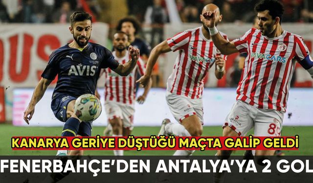 Fenerbahçe, geriye düştüğü maçta Antalya'yı yendi