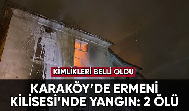 Karaköy'deki Surp Pırgiç Ermeni Kilisesi'nde yangın: 2 ölü